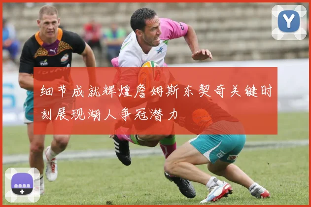 细节成就辉煌詹姆斯东契奇关键时刻展现湖人争冠潜力