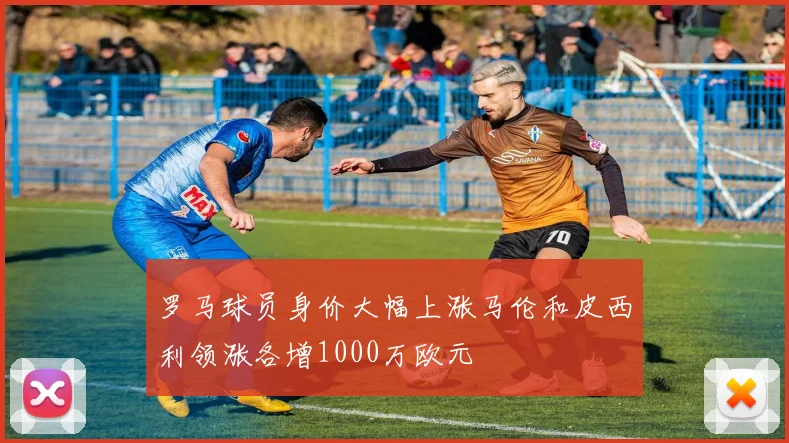 罗马球员身价大幅上涨马伦和皮西利领涨各增1000万欧元